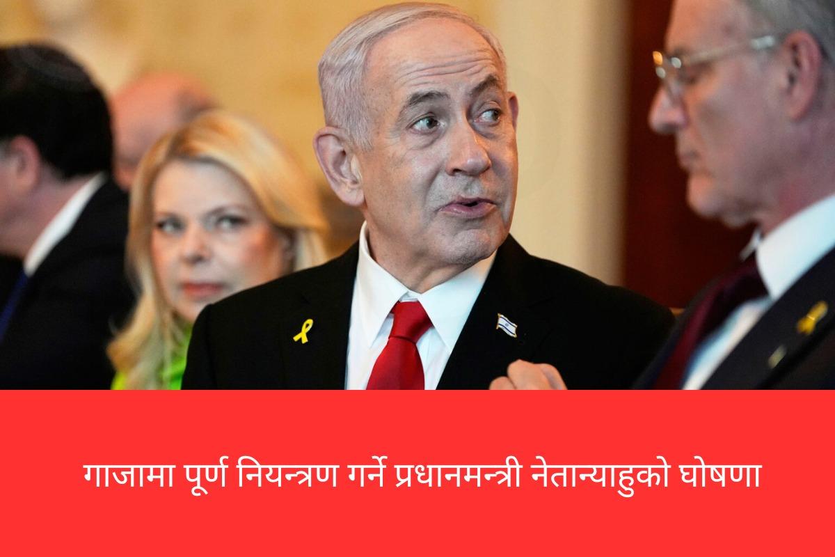 गाजामा पूर्ण नियन्त्रण कायम गर्ने नेतान्याहुको घोषणा, हमास र संयुक्त राष्ट्रसंघद्वारा गम्भीर चेतावनी