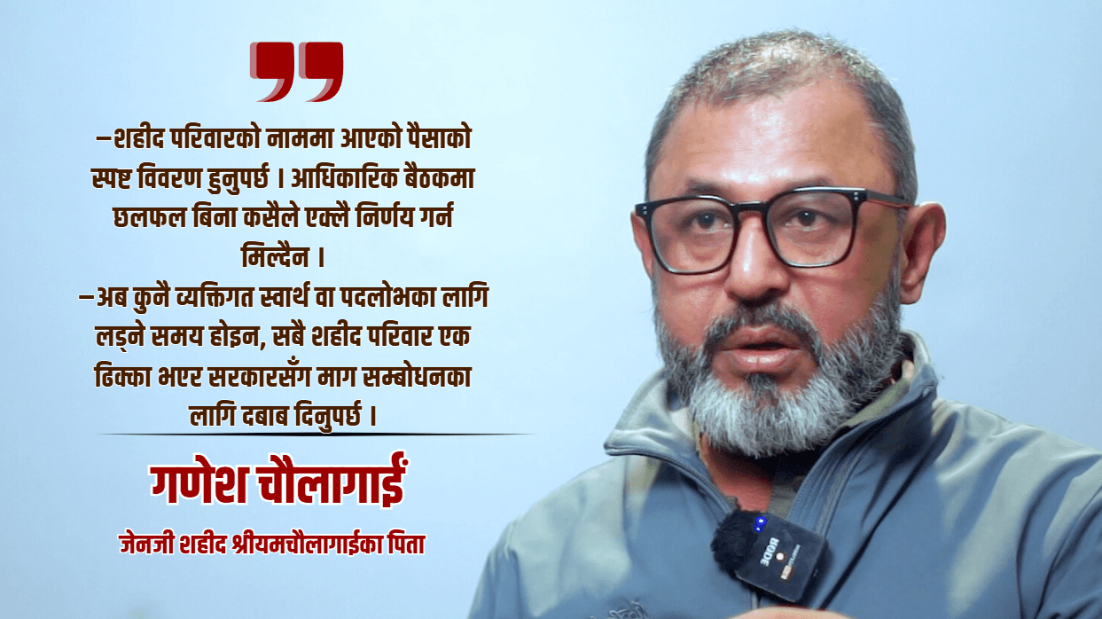 जेनजी शहीद श्रीयमका बुबा गणेश चौलागाईंको चेतावनी : सडक आन्दोलनको तयारीमा छौं