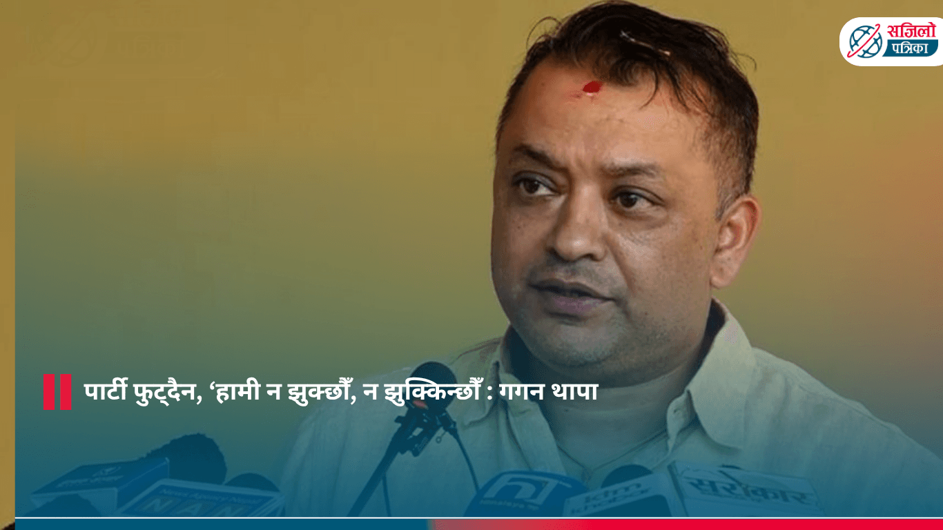 पार्टी फुट्दैन, ‘हामी न झुक्छौँ, न झुक्किन्छौँ : गगन थापा